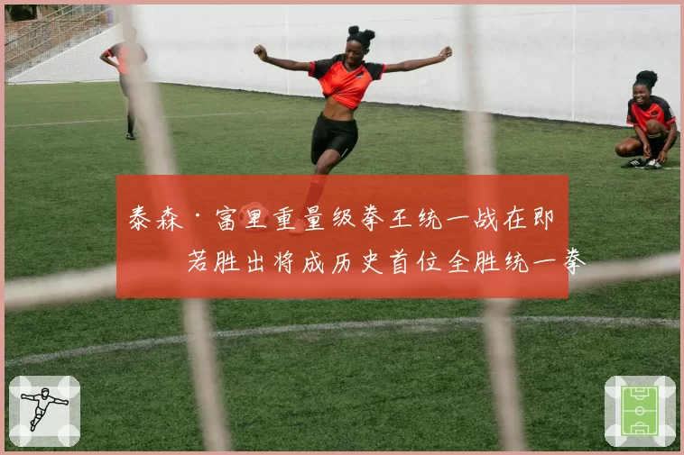 泰森·富里重量级拳王统一战在即，若胜出将成历史首位全胜统一拳王